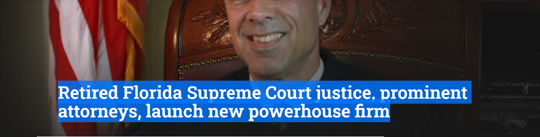 Retired Florida Supreme Court justice, prominent attorneys, launch new powerhouse firm